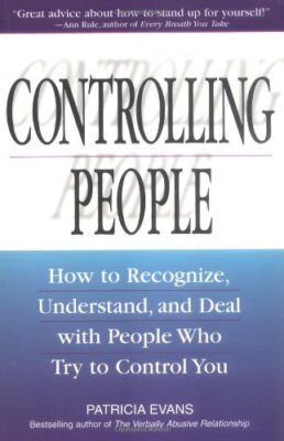 Controlling People: How to Recognize, Understand, and Deal with People Who Tr...