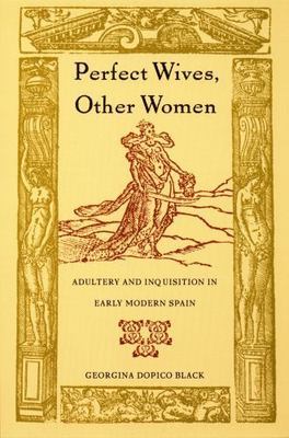 Perfect Wives, Other Women: Adultery and Inquisition in Early Modern Spain, Dopi