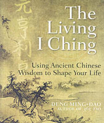 The Living I Ching: Using Ancient Chinese Wisdom To Shape Your Life by Deng...