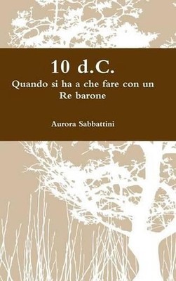 10 d.C. Quando si ha a che fare con un Re barone by Aurora Sabbattini (Italian)