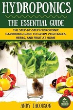 Hydroponics: the Essential Hydroponics Guide: a Step-By-Step Hydroponic ...