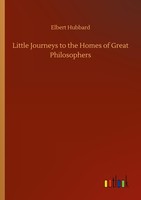 Little Journeys To The Homes Of Great Philosophers Elbert Hubbard
