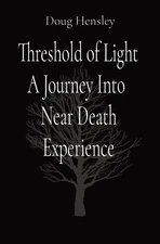 Threshold Of Light A Journey Into Near Death Experience