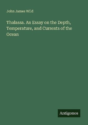 Thalassa. An Essay on the Depth, Temperature, and Currents of the Ocean John Jam