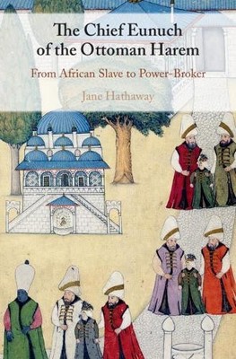 The Chief Eunuch of the Ottoman Harem by Jane Hathaway - 9781107108295
