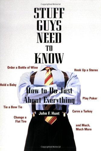 Stuff Guys Need to Know: How to Do Just About Everything By John