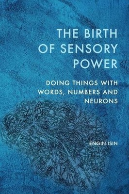 The Birth of Sensory Power: Doing Things with Words, Numbers and Neurons by Engi
