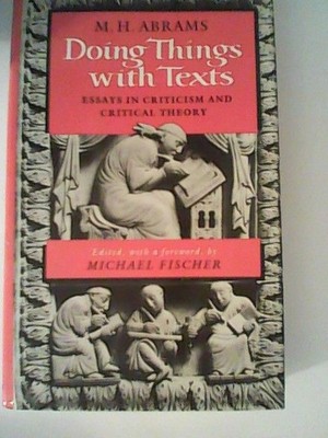 Doing Things With Texts: Essays in Criticism and Critical Theory Abrams, M. H.: