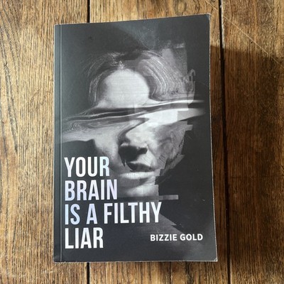 YOUR BRAIN IS A FILTHY LIAR: How Self-Deception Controls You and the Path to...