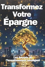 Transformez Votre pargne: Les Secrets de l'Investissement Intelligent by Sam Cha