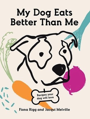 My Dog Eats Better Than Me: Recipes Your Dog Will Love (flexibound)