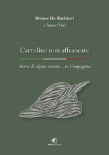 Libro - De Barbieri Bruno - Cartoline Non Affrancate. Storie Di Alpini Vissute..