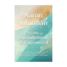 From Overwhelmed to Empowered: A Step-by-Step Guide for Entrepreneurs and Sid...