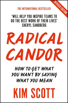 Radical Candor: Fully Revised and Updated Edition: How to Get What You Want by S