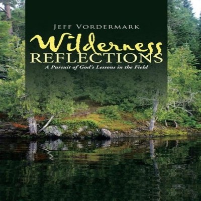 Wilderness Reflections A Pursuit of God's Lessons in the Field Je
