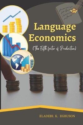 Language Economics: (The Fifth Factor of Production) by Eladebi Egbuson Paperbac