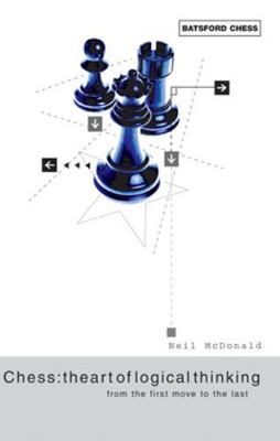 Chess: The Art of Logical Thinking: From the First Move to the Last
