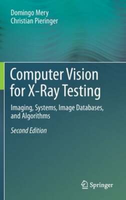 Computer Vision for X-Ray Testing: Imaging, Systems, Image Databases, and: New