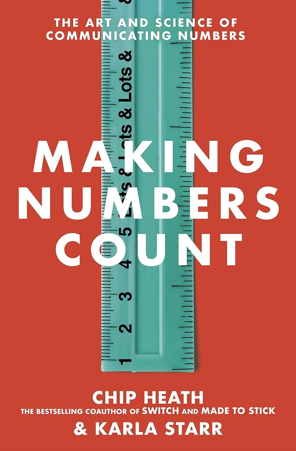 Making Numbers Count: The art and science of communicating numbers by Chip Heath