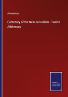 Centenary Of The New Jerusalem - Twelve Addresses Anonymous