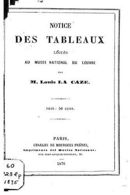 Notice des Tableaux Lgus au Muse National du Louvre by La Caze Louis (French) Pa