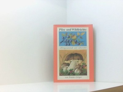 Pilze und Wildfrüchte selbstgesammelt und zubereitet Gröger, Frieder;: 661061406
