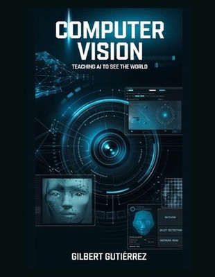 Computer Vision: Teaching AI to See the World by Gilbert Guti?rrez Paperback Boo