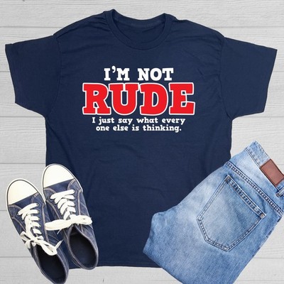 I'm Not Rude. I Just Say What Ever Sarcastic Humor Graphic Novelty Funny T Shirt