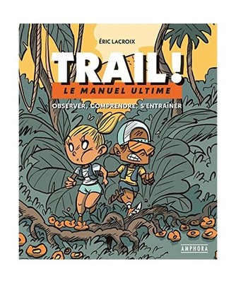 TRAIL ! - MANUEL ULTIME: Le manuel ultime : observer, comprendre, s'entraîner, 