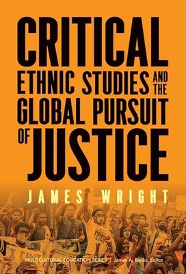 Critical Ethnic Studies and the Global Pursuit of Justi -  NEW James Wright 2025