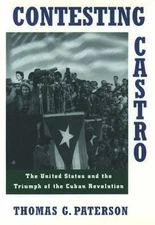 Contesting Castro: The United States and the Triumph of the Cuban Revolution, Pa