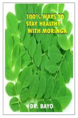 100% Ways to Stay Healthy with Moringa: Moringa (the Magic Tree) by Olukoy, B...