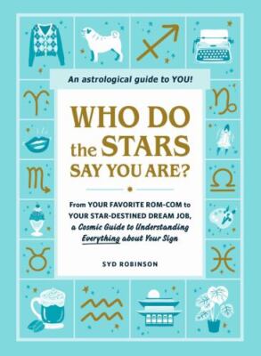 Who Do the Stars Say You Are?: From Your Favorite Rom-Com to Your Star-Destined 