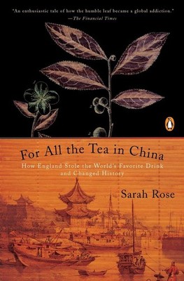For All the Tea in China: How England Stole the World's Favorite  - Sarah Rose