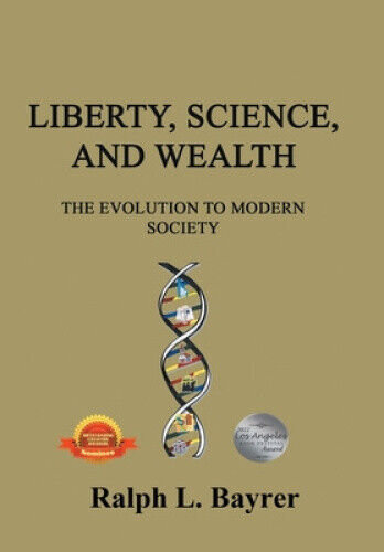 Liberty, Science and Wealth: The Evolution to Modern Society by Ralph L Bayrer - Picture 1 of 1