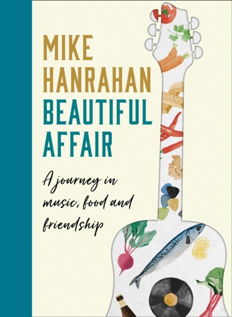 Beautiful Affair: A Journey in Music Food by Mike Hanrahan (HB 2019) - Image 3