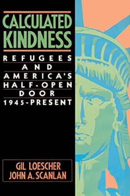 Loescher - Calculated Kindness  Refugees and America's Half-Open Door - X555z