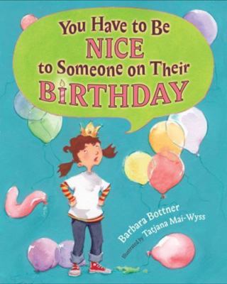 You Have to be Nice to Someone on Their Birthday by Barbara Bottner