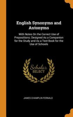 English Synonyms and Antonyms: With Notes on the Correct Use of Prepositions;