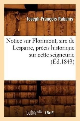 Notice Sur Florimont, Sire de Lesparre, Prcis Historique Sur Cette Seigneurie, (