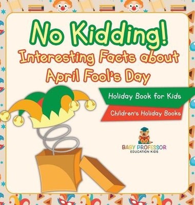 No Kidding! Interesting Facts about April Fool's Day - Holiday Book for Kids Chi