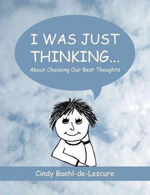 I Was Just Thinking . . . | About Choosing Our Best Thoughts | Baehl-De-Lescure