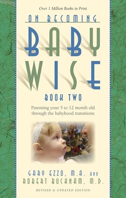 On Becoming Baby Wise, Book Two: Parenting Your Five to Twelve-Month Old Thr...