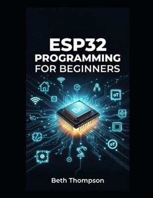 ESP32 Programming for Beginners: The Complete Guide to Building IoT Projects, Sm