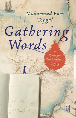 Gathering Words: A Quest for the Prophet's Legacy by Muhammed Enes Topg?l Paperb