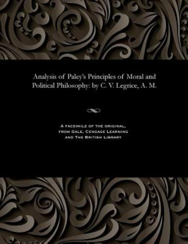 Analysis of Paley's Principles of Moral and Political Philosophy: by C. V. Le...