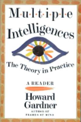 Multiple Intelligences: The Theory in Practice, a Reader by Howard E Gardner