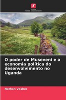 Nathan Vasher | O Poder De Museveni E A Economia PolíTica Do Desenvolvimento...