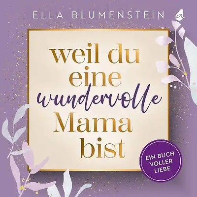 Weil du eine wundervolle Mama bist