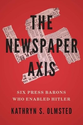 The Newspaper Axis | Kathryn S Olmsted | 2022 | englisch
